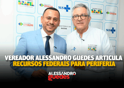 Vereador Alessandro Guedes articula recursos federais para periferia