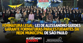 Formatura Legal: Lei de Alessandro Guedes garante formaturas para estudantes da rede municipal de São Paulo